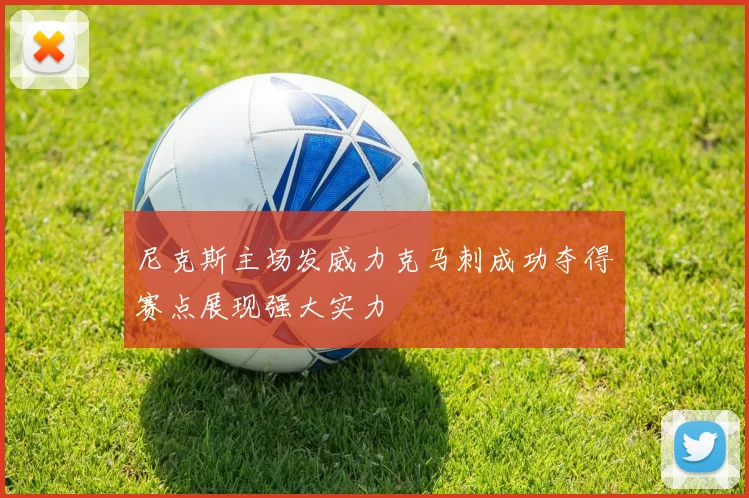 尼克斯主场发威力克马刺成功夺得赛点展现强大实力