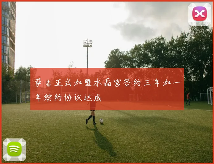 萨吉正式加盟水晶宫签约三年加一年续约协议达成
